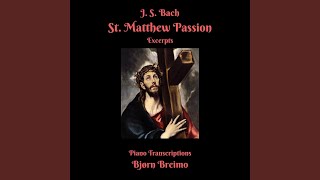 St. Matthew Passion, BWV 244 (Arr. for Piano by B. Breimo) : Chorus: \