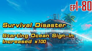 EP1~80 Survival Disaster：Starting Ocean Sign in Increased x100