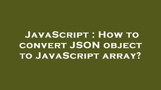 JavaScript : How to convert JSON object to JavaScript array?