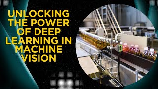 Unlocking the Power of AI Deep Learning in Machine Vision