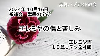 エレミヤの傷と苦しみ　エレミヤ書 10章17〜24節  2024/10/16  WED.　赤塚教会祈祷会  聖書の学び