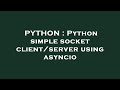 PYTHON : Python simple socket client/server using asyncio