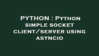 PYTHON : Python simple socket client/server using asyncio