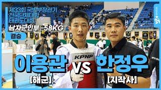 이용관(해군) vs 한정우(지상작전사령부) | 결승 남자군인부 -58kg급 | 제33회 국방부장관기 전국단체대항태권도대회