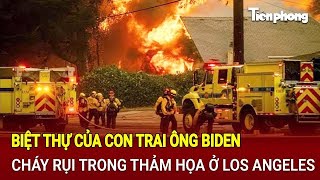 Biệt thự của con trai ông Biden cháy rụi trong thảm họa ở Los Angeles