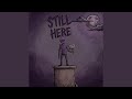 Still here