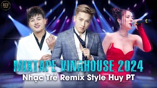 TUYỂN TẬP NHẠC REMIX STYLE HUY PT | ĐỪNG HỎI EM ỔN KHÔNG REMIX | MIXTAPE VINAHOUSE 2024