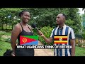 WHAT UGANDANS THINK OF ERITREA IS MINDBLOWING