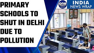 Delhi government shuts primary schools due to air pollution | Oneindia News *News