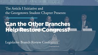 Can the Other Branches Help Restore Congress? [2019 Legislative Branch Review Conference]