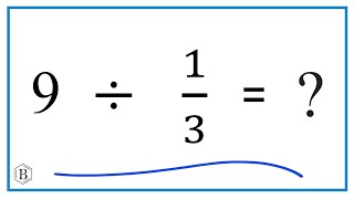 9 Divided by 1/3 (nine divided by one third)