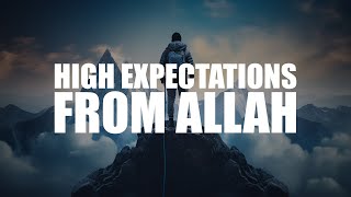 HAVE HIGH EXPECTATIONS FROM ALLAH! (BEAUTIFUL VIDEO)