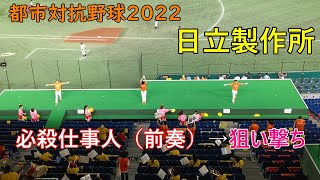 都市対抗野球2022　日立製作所応援　必殺仕事人（前奏）→狙い撃ち　2022.7.21