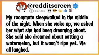 My roommate sleepwalked in the middle of the night. When she woke up, we asked her what she'd been