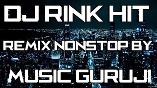 DJ RINK HIT REMIX NONSTOP BY MUSIC GURUJI