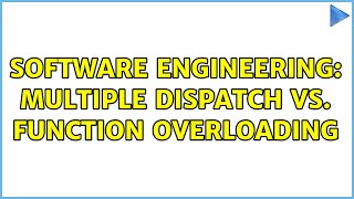 Software Engineering: Multiple Dispatch vs. Function Overloading