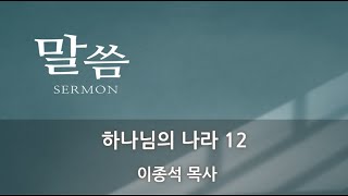 창원시온성교회 이종석목사 (하나님의 나라 12)                     2024.11.10