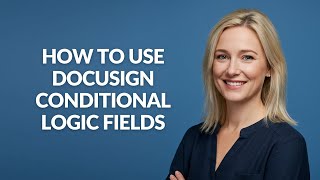 How to Use Docusign Conditional Logic Fields - Julia'sTutorials