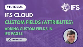 Creating Custom Fields (Attributes) in IFS Cloud (TECH 04)