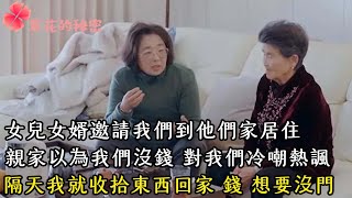 女兒女婿邀請我們到他們家居住，親家以為我們沒錢 對我們冷嘲熱諷，隔天我就收拾東西回家 錢 想要沒門| 翠花的秘密 #幸福人生 #為人處世 #生活經驗 #情感故事