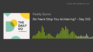 Do Fears Stop You Achieving? - Day 502