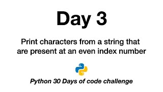 Day 3 | Python 30 Days of Code Challenge | even index number | string | characters | print | prompt