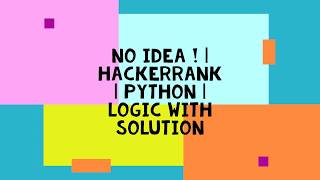 NO IDEA ! | HACKERRANK | PYTHON | LOGIC WITH SOLUTION
