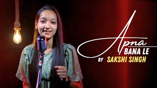Apna Bana Le | Cover By Sakshi Singh | Sing Dil Se | Bhediya | Sachin-Jigar, Arijit Singh, Amitabh B