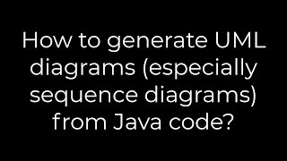 Java :How to generate UML diagrams (especially sequence diagrams) from Java code?(5solution)