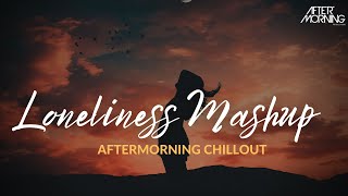 Loneliness Mashup | Aftermorning Chillout | Falak Shabbir