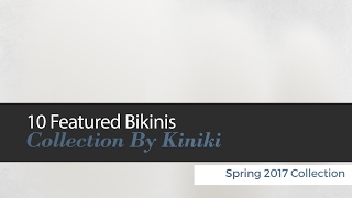 10 Featured Bikinis Collection By Kiniki Spring 2017 Collection