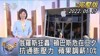 【1200完整版】俄羅斯狂轟 頓巴斯危在旦夕 抗通膨壓力 蘋果調薪10%｜吳姝叡｜FOCUS世界新聞 20220527