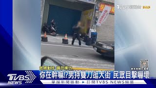 你在幹嘛!?男持雙刀逛大街 民眾目擊嚇壞｜TVBS新聞 @TVBSNEWS01