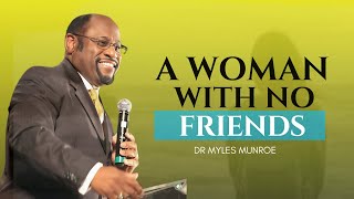 A WOMAN WITH NO FRIENDS | DR MYLES MUNROE