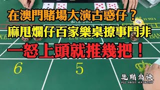 在澳門賭場大演古惑仔？麻甩爛仔百家樂枱撩事鬥非，一怒上頭就推幾把！