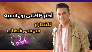 اكتر 3 اغاني رومانسية للمطرب سمسم شهاب - علي نغماتي | Naghmaty