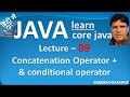 Learn Core Java : Concatenation +  & Conditional ( Ternary ) Operator in java
