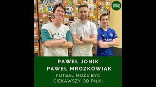 Futsal może być ciekawszy od piłki | Goście: Paweł Jonik, Paweł Mrozkowiak