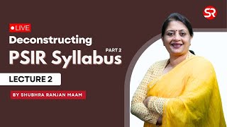 Live - Deconstructing PSIR Syllabus | Lecture 2 | Shubhra Ranjan Ma'am