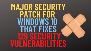 Major Security Patch For Windows 10 That FIXES 129 Security Vulnerabilities