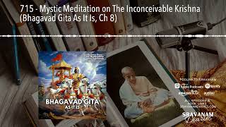 715 - Mystic Meditation on The Inconceivable Krishna (Bhagavad Gita As It Is, Ch 8)