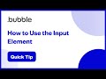 How to Use The Input Element | Bubble Quick Tip