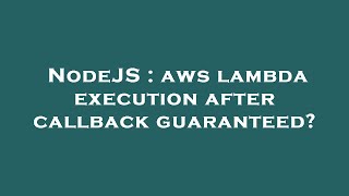 NodeJS : aws lambda execution after callback guaranteed?