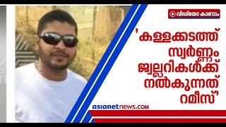 'കള്ളക്കടത്ത് സ്വര്‍ണ്ണം ജൂവലറികള്‍ക്ക് നല്‍കുന്നത് റമീസ്' | Gold Smuggling Case