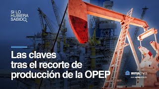 Las claves tras el recorte de producción de la OPEP - Si lo hubiera sabido