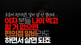 (※시청자댓글) 너무 걱정들 하지 마세요. 여자 분들 나이 먹고 할 거 없으면 편의점 알바라도 하면서 살면 되죠.