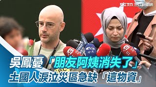 吳鳳憂「朋友阿姨消失了」謝台人救援 土國人淚泣災區急缺「這物資」｜娛樂星聞