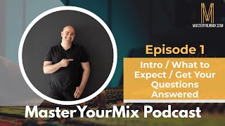 MasterYourMix Podcast Episode 1: Intro /  What To Expect / Get Your Questions Answered