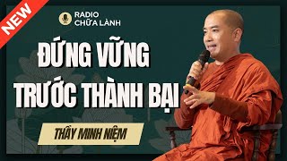 Sư Minh Niệm - ĐỨNG VỮNG Trước THÀNH BẠI Của Cuộc Đời | Radio Chữa Lành