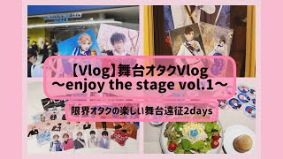 【Vlog】舞台オタクVlog ～enjoy the stage vol.1～ 限界オタクの楽しい舞台遠征2days